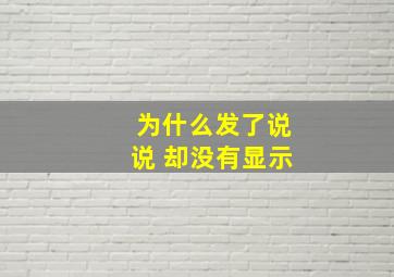 为什么发了说说 却没有显示